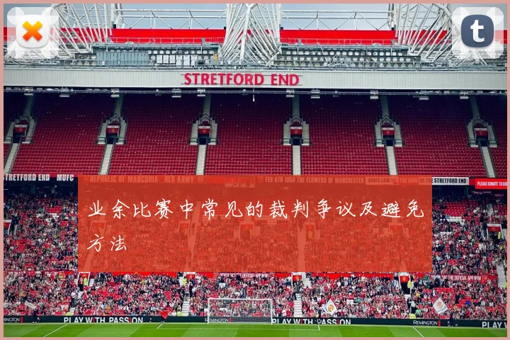业余比赛中常见的裁判争议及避免方法