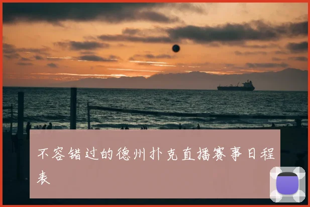 不容错过的德州扑克直播赛事日程表